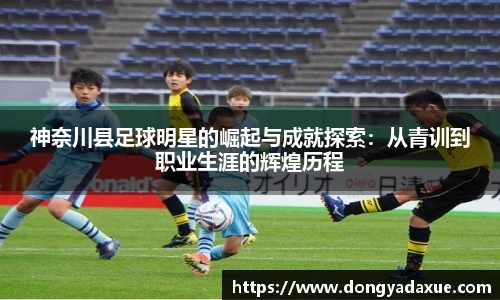 神奈川县足球明星的崛起与成就探索：从青训到职业生涯的辉煌历程